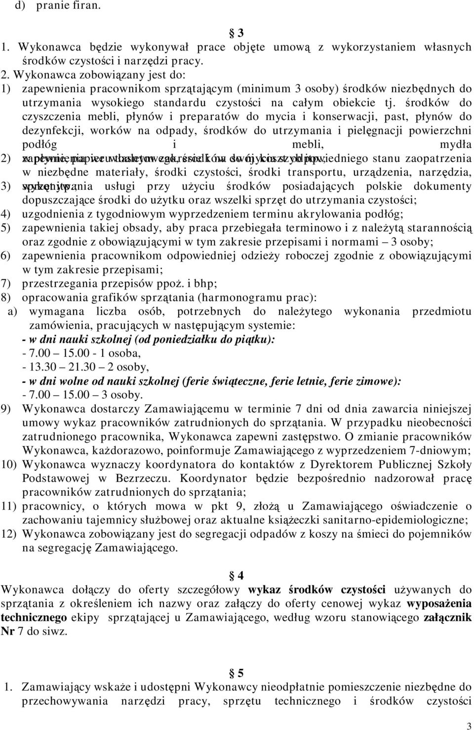 środków do czyszczenia mebli, płynów i preparatów do mycia i konserwacji, past, płynów do dezynfekcji, worków na odpady, środków do utrzymania i pielęgnacji powierzchni podłóg i mebli, mydła 2) w