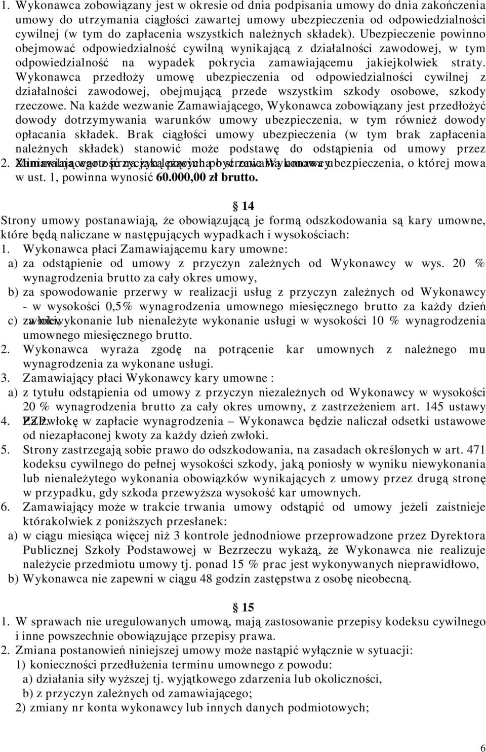 Ubezpieczenie powinno obejmować odpowiedzialność cywilną wynikającą z działalności zawodowej, w tym odpowiedzialność na wypadek pokrycia zamawiającemu jakiejkolwiek straty.