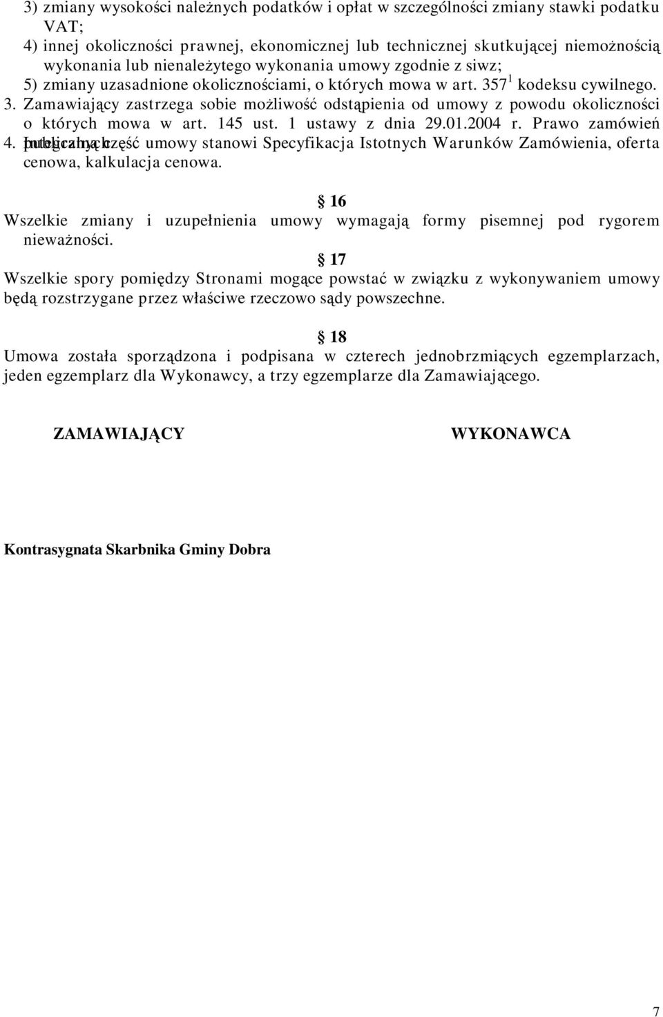 7 1 kodeksu cywilnego. 3. Zamawiający zastrzega sobie możliwość odstąpienia od umowy z powodu okoliczności o których mowa w art. 145 ust. 1 ustawy z dnia 29.01.2004 r. Prawo zamówień 4.