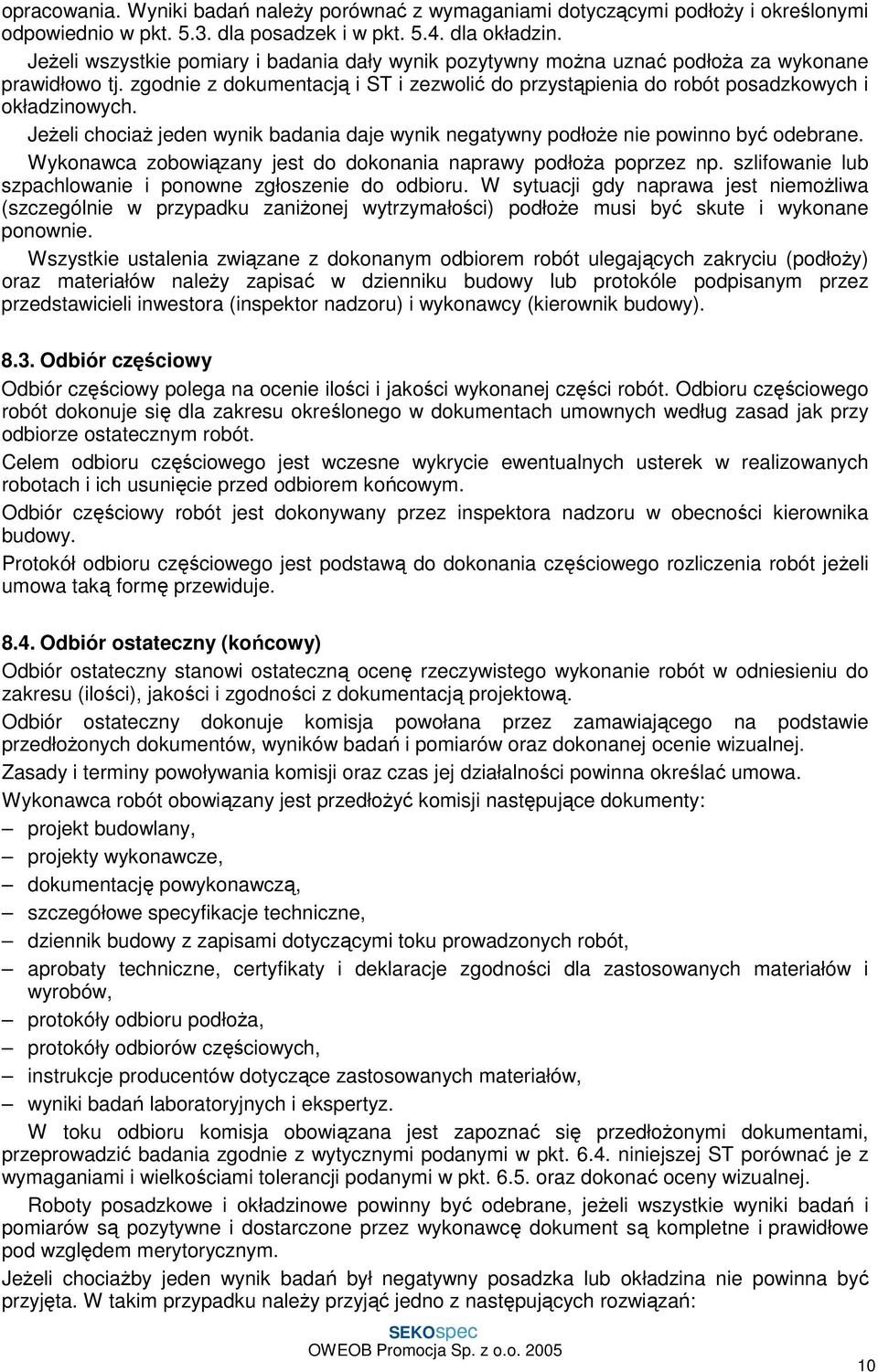 JeŜeli chociaŝ jeden wynik badania daje wynik negatywny podłoŝe nie powinno być odebrane. Wykonawca zobowiązany jest do dokonania naprawy podłoŝa poprzez np.