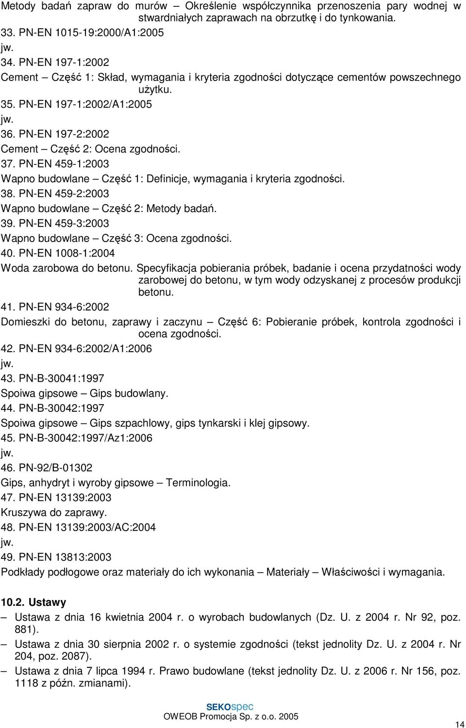 PN-EN 459-1:2003 Wapno budowlane Część 1: Definicje, wymagania i kryteria zgodności. 38. PN-EN 459-2:2003 Wapno budowlane Część 2: Metody badań. 39.