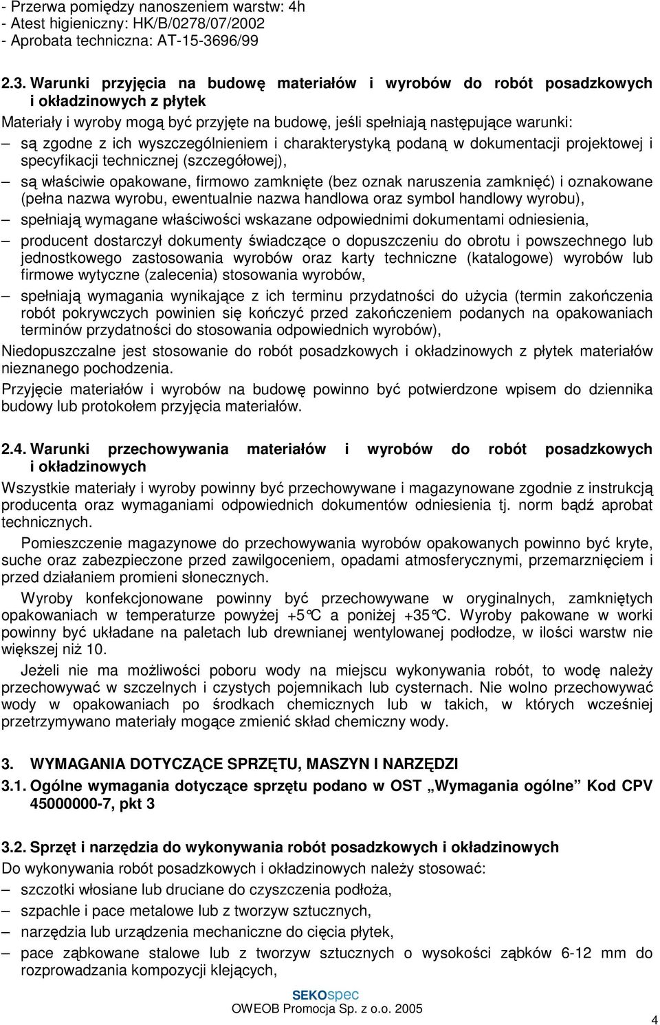 Warunki przyjęcia na budowę materiałów i wyrobów do robót posadzkowych i okładzinowych z płytek Materiały i wyroby mogą być przyjęte na budowę, jeśli spełniają następujące warunki: są zgodne z ich