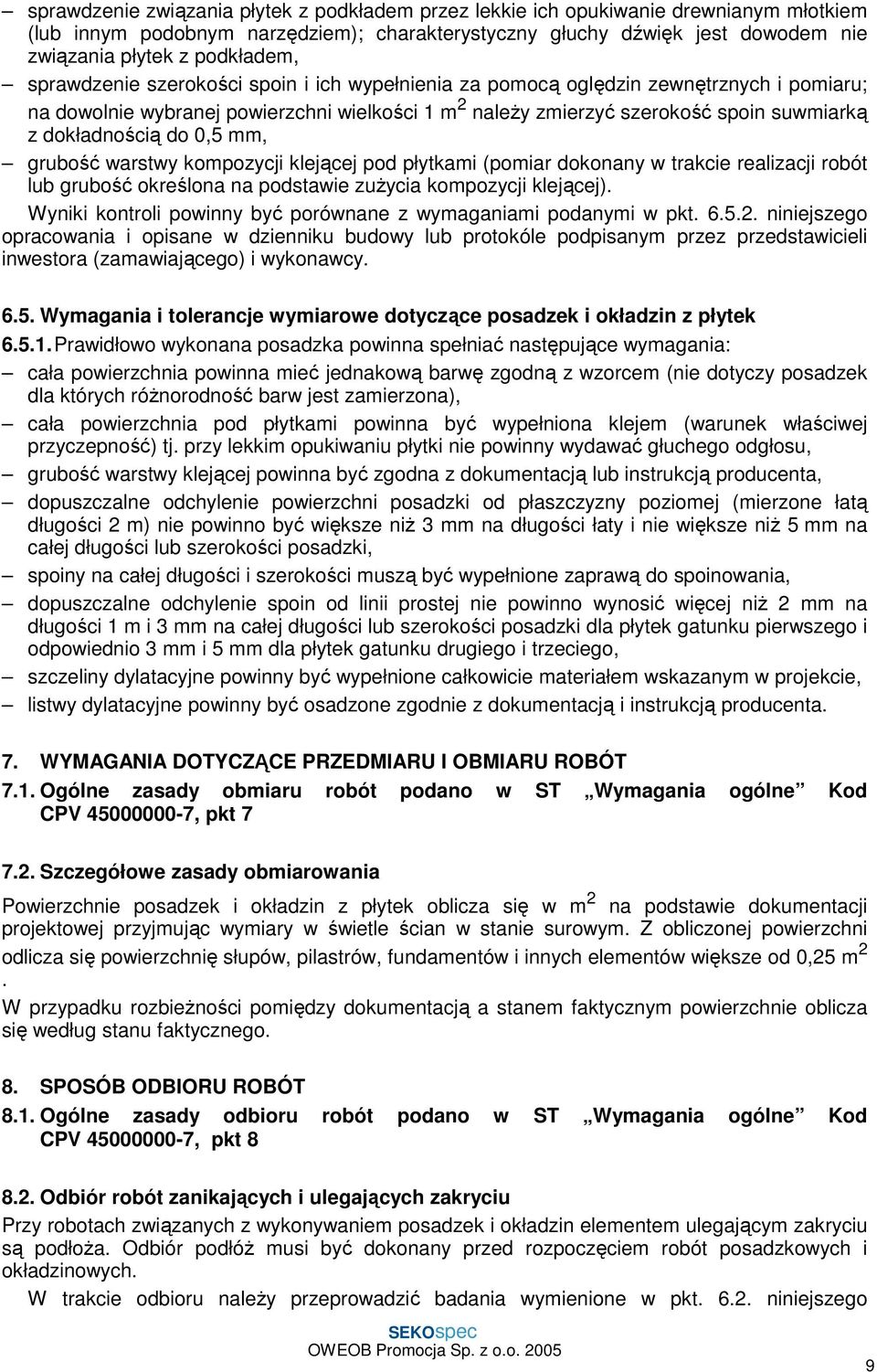 dokładnością do 0,5 mm, grubość warstwy kompozycji klejącej pod płytkami (pomiar dokonany w trakcie realizacji robót lub grubość określona na podstawie zuŝycia kompozycji klejącej).