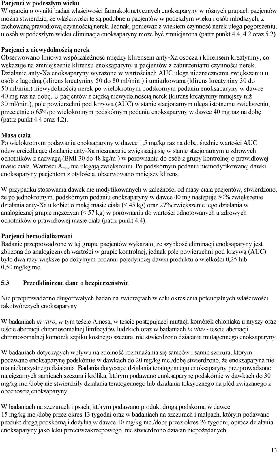 Jednak, ponieważ z wiekiem czynność nerek ulega pogorszeniu, u osób w podeszłym wieku eliminacja enoksaparyny może być zmniejszona (patrz punkt 4.4, 4.2 oraz 5.2).