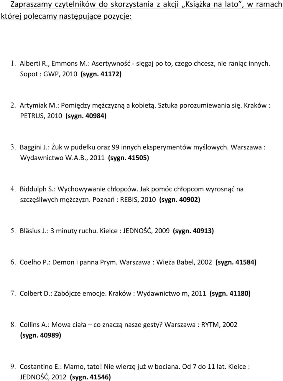 : Żuk w pudełku oraz 99 innych eksperymentów myślowych. Warszawa : Wydawnictwo W.A.B., 2011 (sygn. 41505) 4. Biddulph S.: Wychowywanie chłopców. Jak pomóc chłopcom wyrosnąć na szczęśliwych mężczyzn.