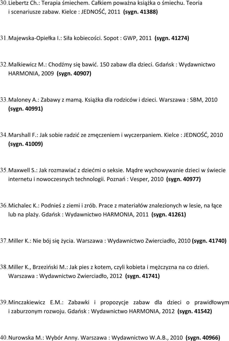 Książka dla rodziców i dzieci. Warszawa : SBM, 2010 (sygn. 40991) 34. Marshall F.: Jak sobie radzić ze zmęczeniem i wyczerpaniem. Kielce : JEDNOŚĆ, 2010 (sygn. 41009) 35. Maxwell S.