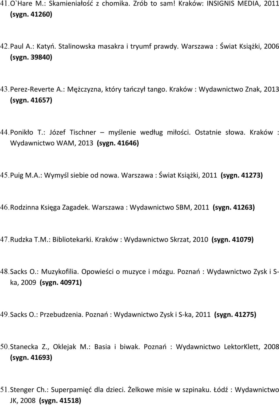 Kraków : Wydawnictwo WAM, 2013 (sygn. 41646) 45. Puig M.A.: Wymyśl siebie od nowa. Warszawa : Świat Książki, 2011 (sygn. 41273) 46. Rodzinna Księga Zagadek. Warszawa : Wydawnictwo SBM, 2011 (sygn.