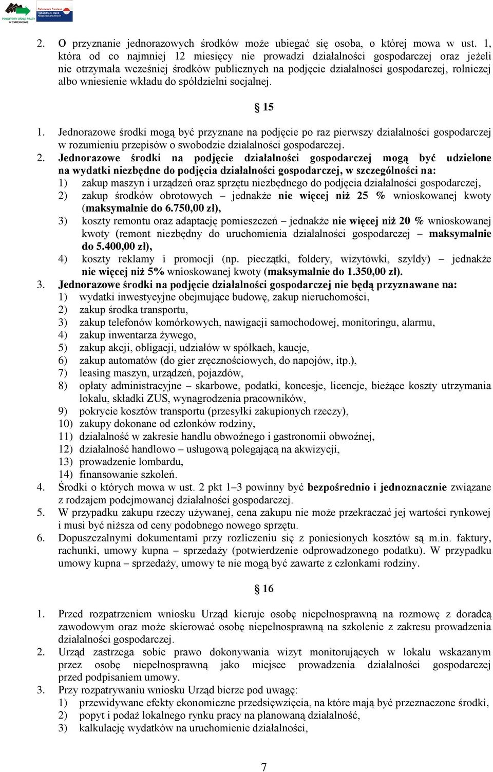 wkładu do spółdzielni socjalnej. 15 1. Jednorazowe środki mogą być przyznane na podjęcie po raz pierwszy działalności gospodarczej w rozumieniu przepisów o swobodzie działalności gospodarczej. 2.