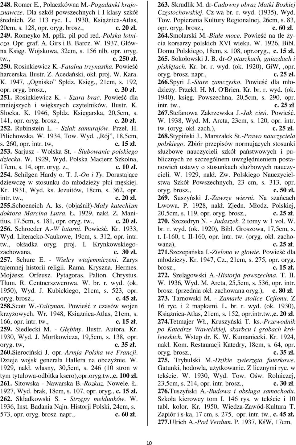 Acedaski, okł. proj. W. Kara. K. 1947, Ognisko Spłdz. Ksig., 21cm, s. 192, opr. 251. Rosinkiewicz K. - Szara bra. Powie dla mniejszych i wikszych czytelników. Ilustr. K. Słocka. K. 1946, Spłdz.