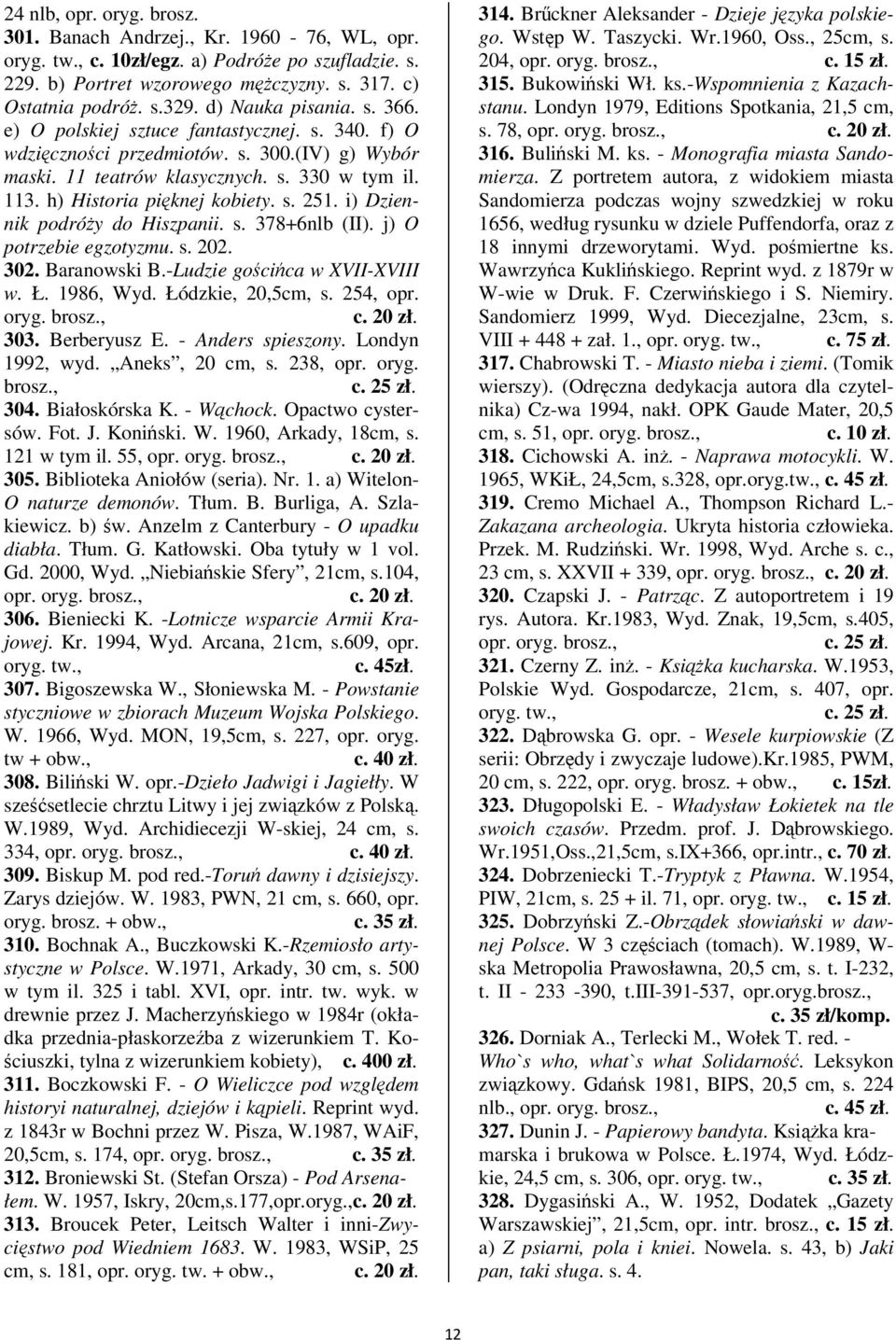 s. 251. i) Dziennik podróy do Hiszpanii. s. 378+6nlb (II). j) O potrzebie egzotyzmu. s. 202. 302. Baranowski B.-Ludzie goci ca w XVII-XVIII w. Ł. 1986, Wyd. Łódzkie, 20,5cm, s. 254, opr. 303.