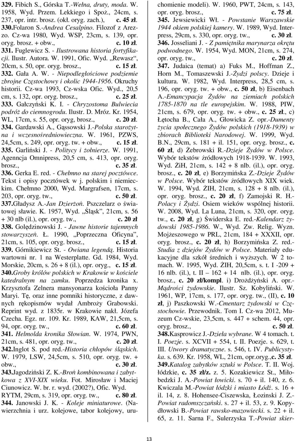 Okruchy historii. Cz-wa 1993, Cz-wska Ofic. Wyd., 20,5 cm, s. 132, opr. 333. Gałczyski K. I. - Chryzostoma Bulwiecia podró do ciemnogrodu. Ilustr. D. Mróz. Kr. 1954, WL, 17cm, s. 55, opr. oryg, 334.