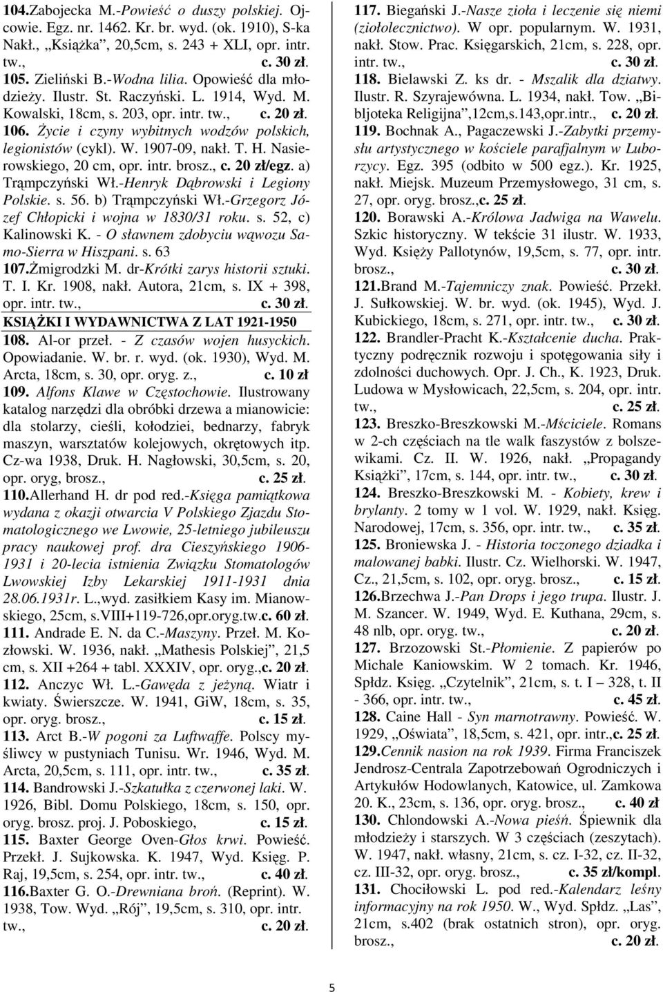 a) Trmpczyski Wł.-Henryk Dbrowski i Legiony Polskie. s. 56. b) Trmpczyski Wł.-Grzegorz Józef Chłopicki i wojna w 1830/31 roku. s. 52, c) Kalinowski K.