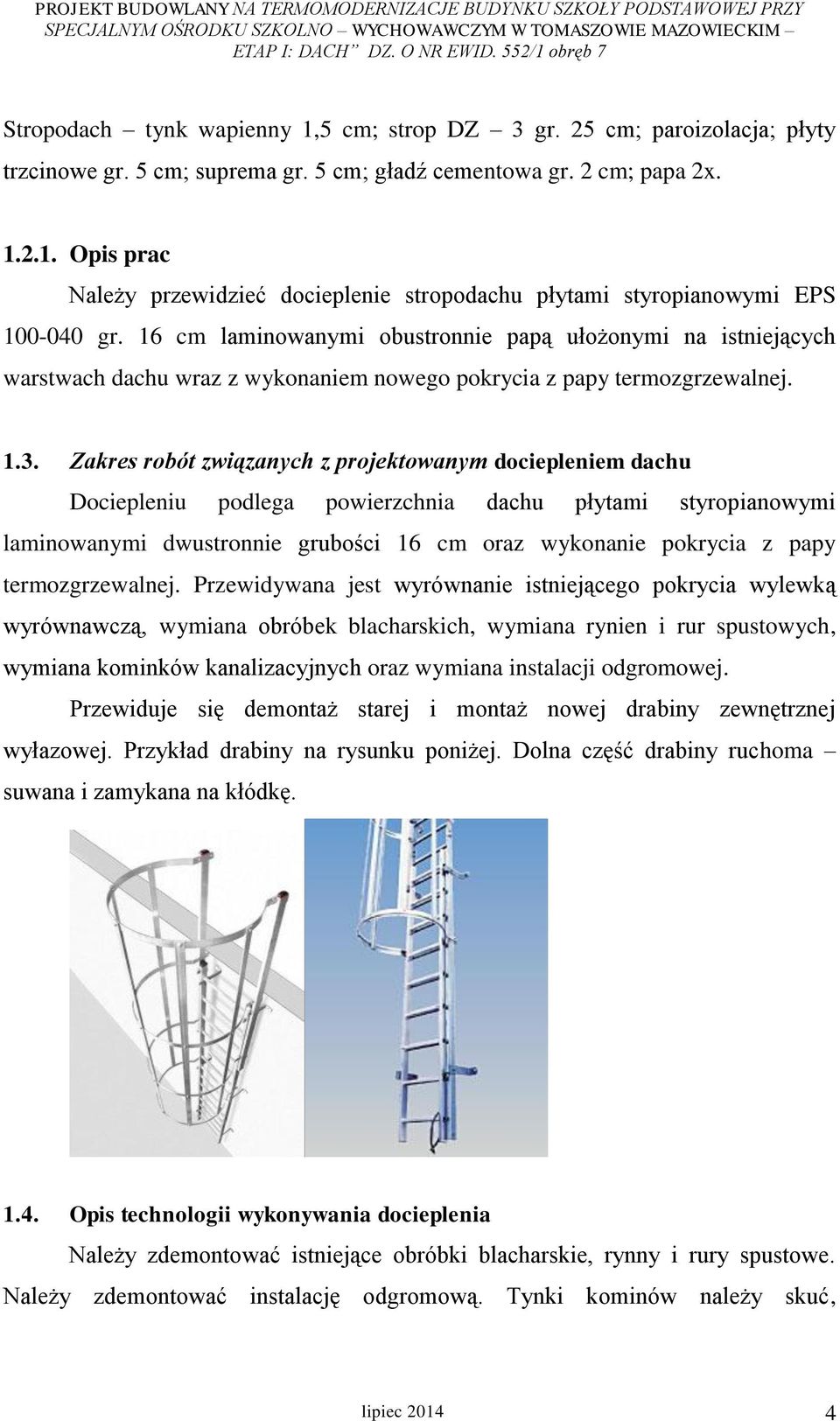 Zakres robót związanych z projektowanym dociepleniem dachu Dociepleniu podlega powierzchnia dachu płytami styropianowymi laminowanymi dwustronnie grubości 16 cm oraz wykonanie pokrycia z papy