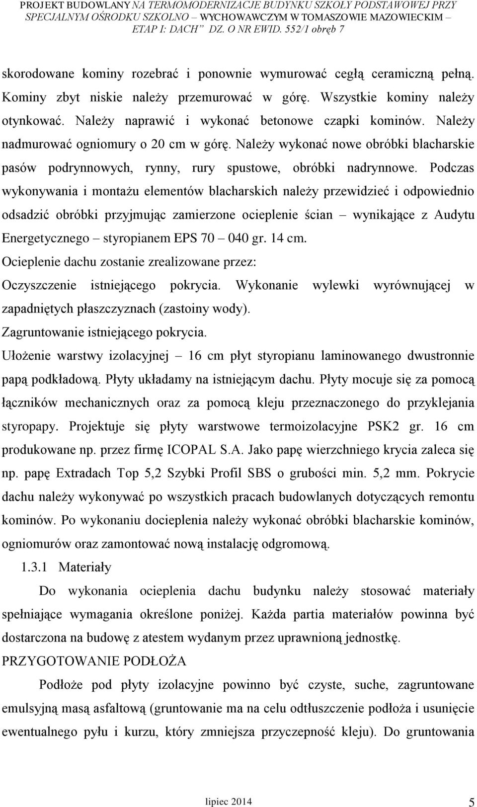 Podczas wykonywania i montażu elementów blacharskich należy przewidzieć i odpowiednio odsadzić obróbki przyjmując zamierzone ocieplenie ścian wynikające z Audytu Energetycznego styropianem EPS 70 040