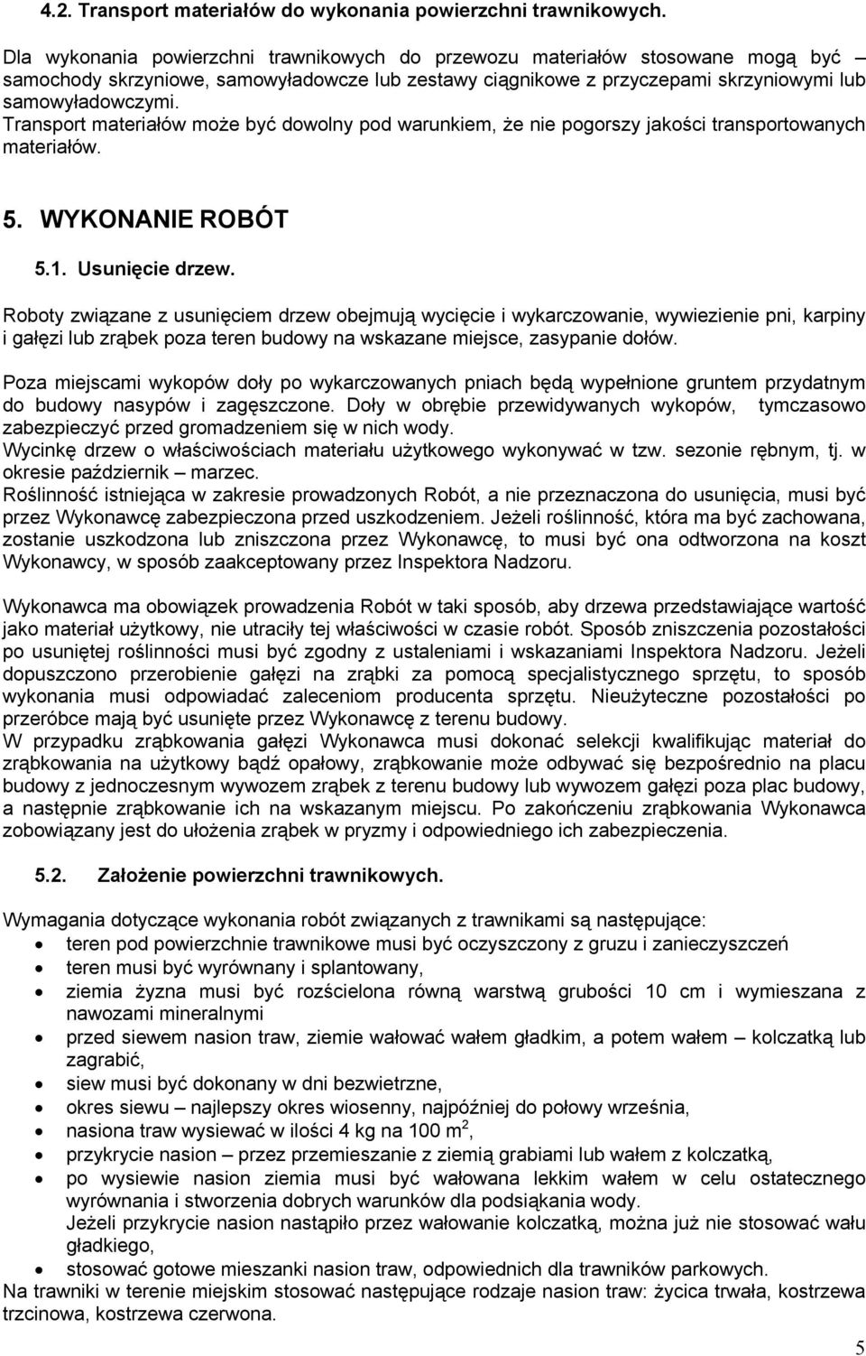 Transport materiałów może być dowolny pod warunkiem, że nie pogorszy jakości transportowanych materiałów. 5. WYKONANIE ROBÓT 5.1. Usunięcie drzew.