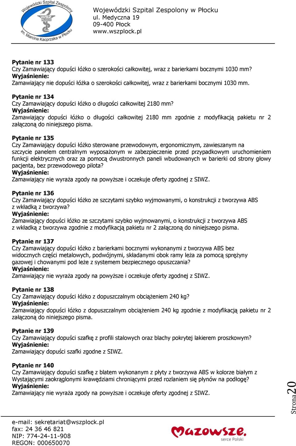 Zamawiający dopuści łóżko o długości całkowitej 2180 mm zgodnie z modyfikacją pakietu nr 2 załączoną do niniejszego pisma.