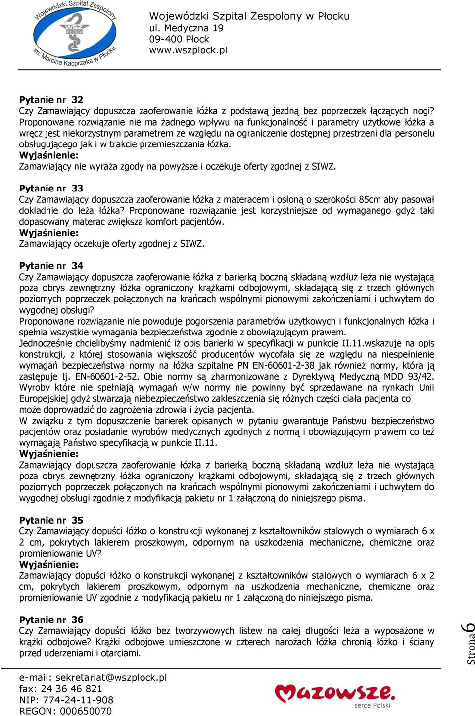 obsługującego jak i w trakcie przemieszczania łóżka. Pytanie nr 33 Czy Zamawiający dopuszcza zaoferowanie łóżka z materacem i osłoną o szerokości 85cm aby pasował dokładnie do leża łóżka?