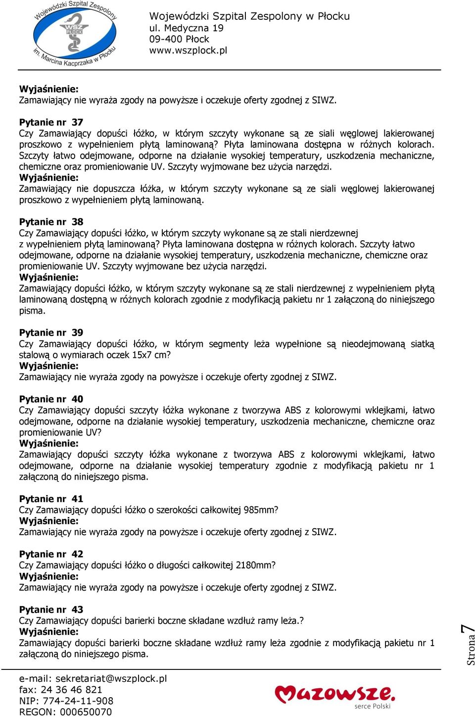 Szczyty wyjmowane bez użycia narzędzi. Zamawiający nie dopuszcza łóżka, w którym szczyty wykonane są ze siali węglowej lakierowanej proszkowo z wypełnieniem płytą laminowaną.