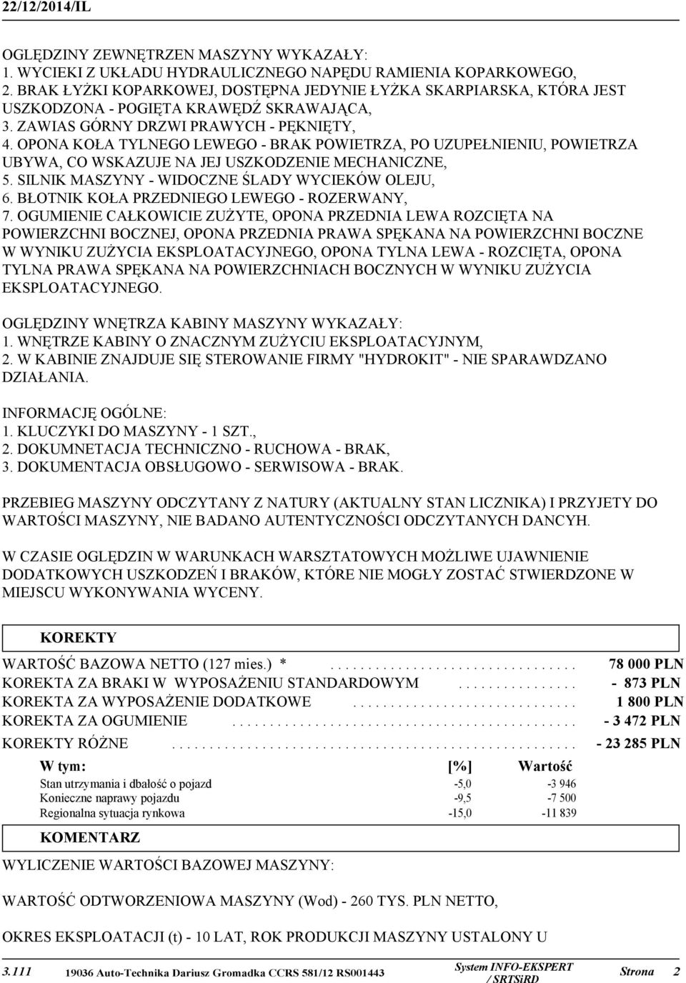 OPONA KOŁA TYLNEGO LEWEGO - BRAK POWIETRZA, PO UZUPEŁNIENIU, POWIETRZA UBYWA, CO WSKAZUJE NA JEJ USZKODZENIE MECHANICZNE, 5. SILNIK MASZYNY - WIDOCZNE ŚLADY WYCIEKÓW OLEJU, 6.