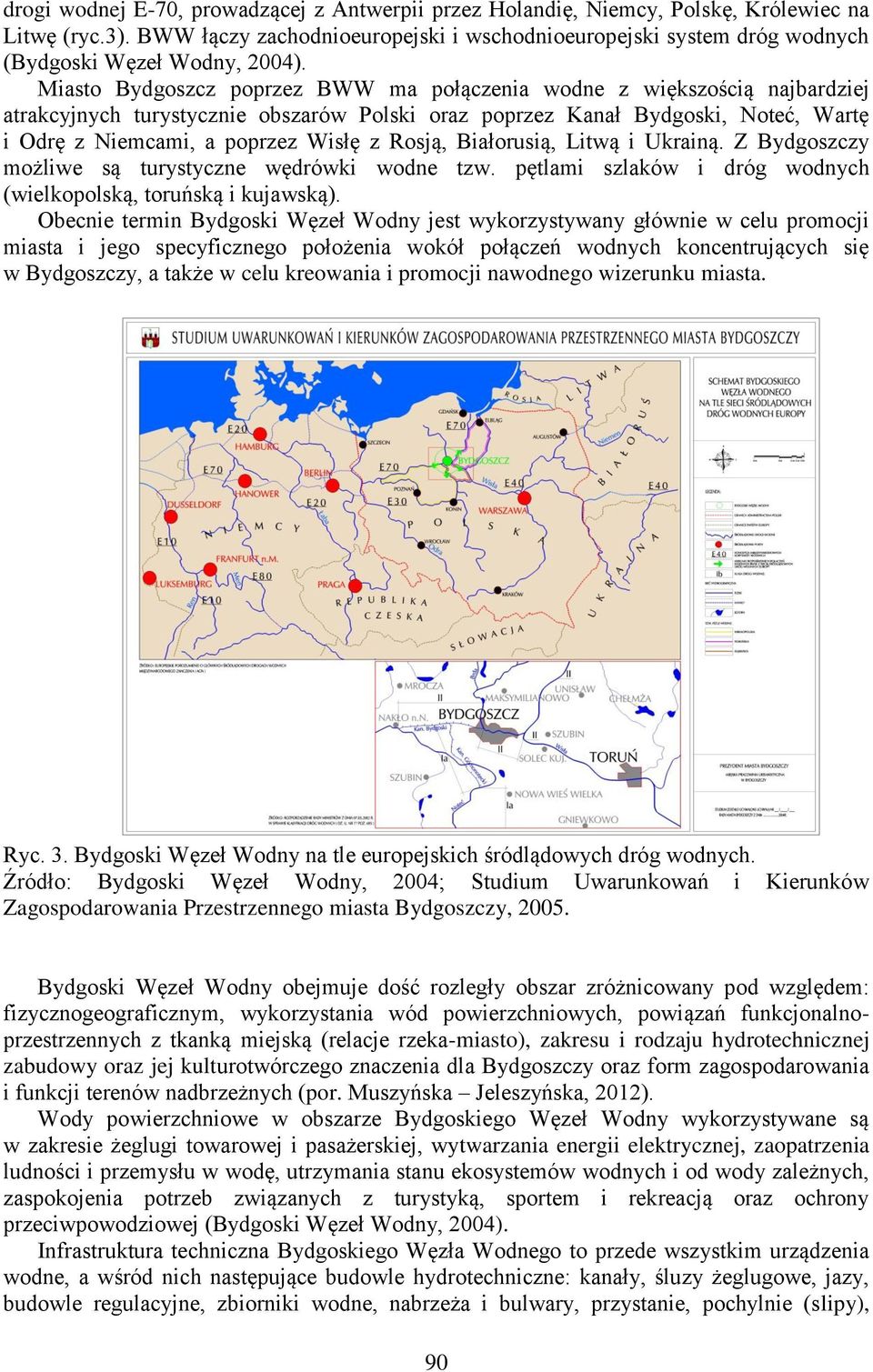 poprzez BWW ma połączenia wodne z większością najbardziej atrakcyjnych turystycznie obszarów Polski oraz poprzez Kanał Bydgoski, Noteć, Wartę i Odrę z Niemcami, a poprzez Wisłę z Rosją, Białorusią,