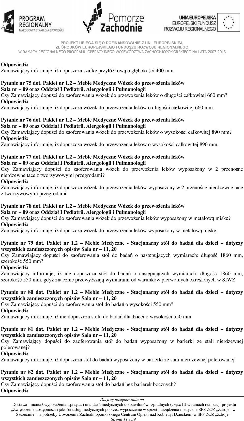 660 mm? Zamawiający informuje, iż dopuszcza wózek do przewożenia leków o długości całkowitej 660 mm. Pytanie nr 76 dot. Pakiet nr 1.