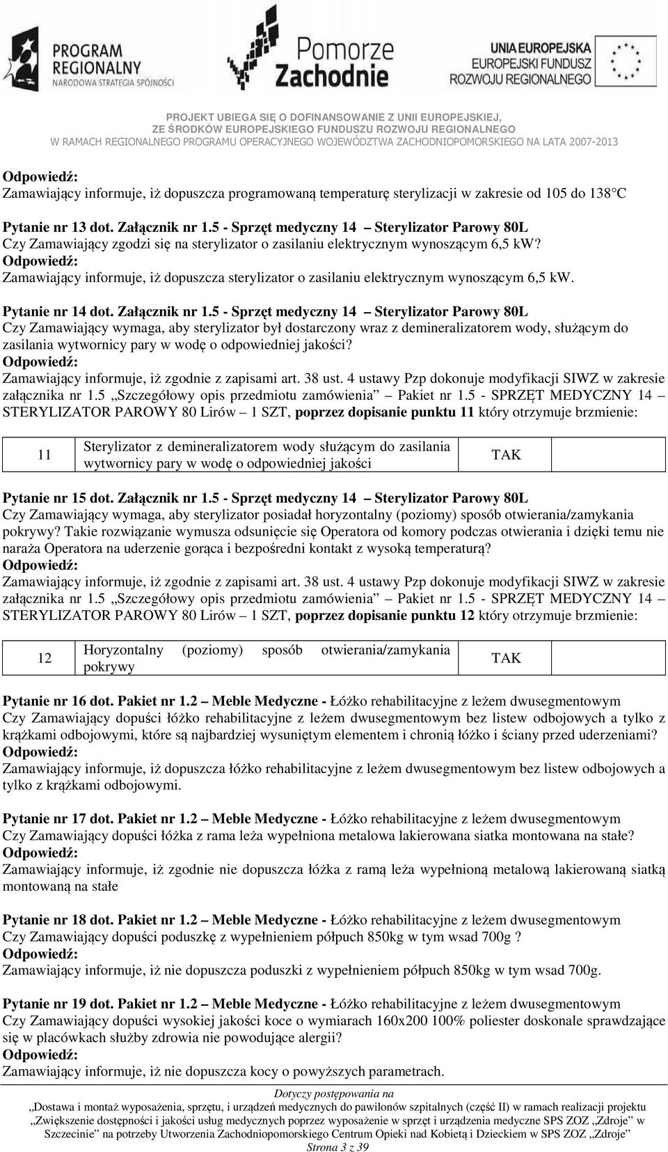 Zamawiający informuje, iż dopuszcza sterylizator o zasilaniu elektrycznym wynoszącym 6,5 kw. Pytanie nr 14 dot. Załącznik nr 1.