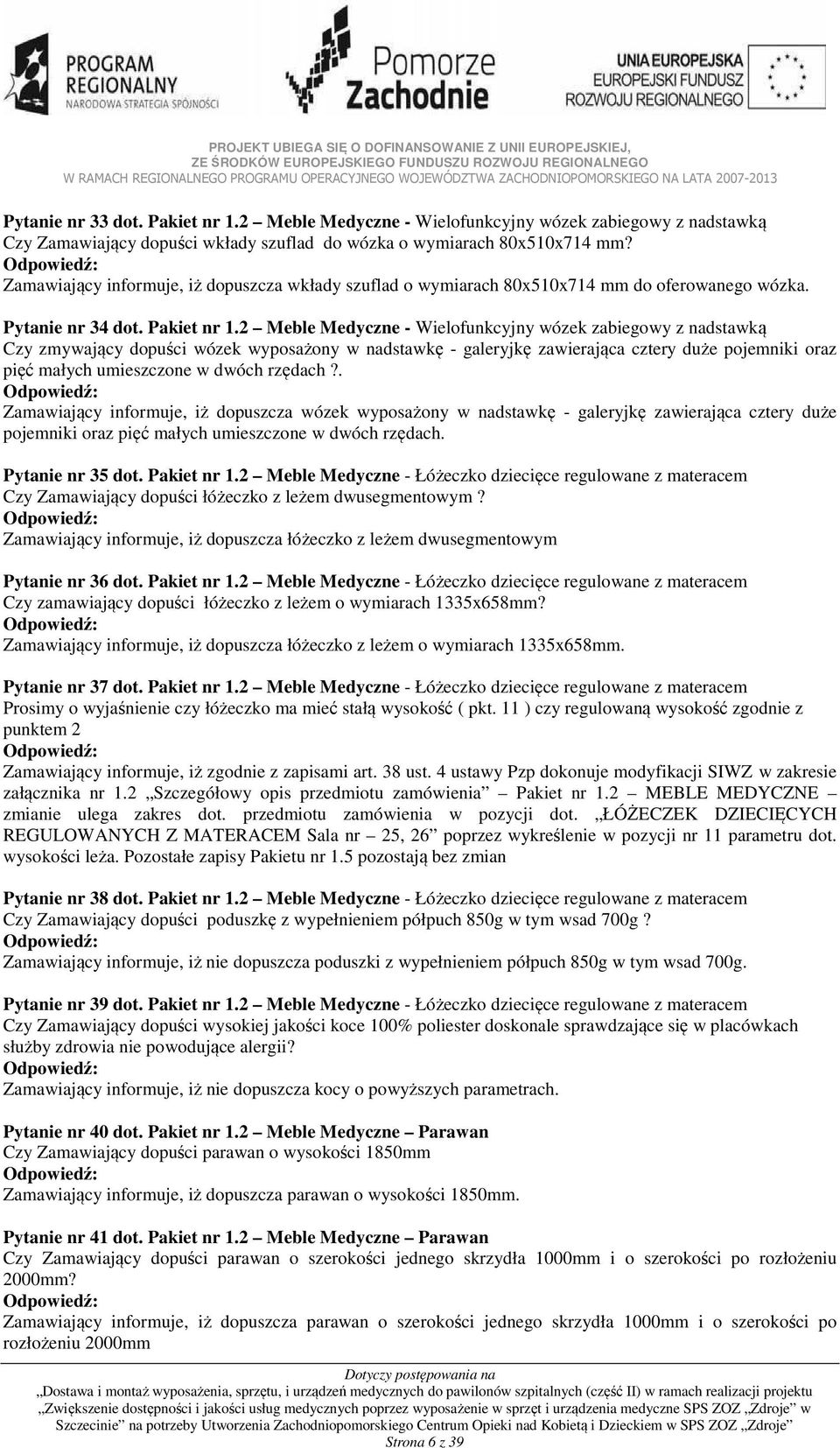 2 Meble Medyczne - Wielofunkcyjny wózek zabiegowy z nadstawką Czy zmywający dopuści wózek wyposażony w nadstawkę - galeryjkę zawierająca cztery duże pojemniki oraz pięć małych umieszczone w dwóch