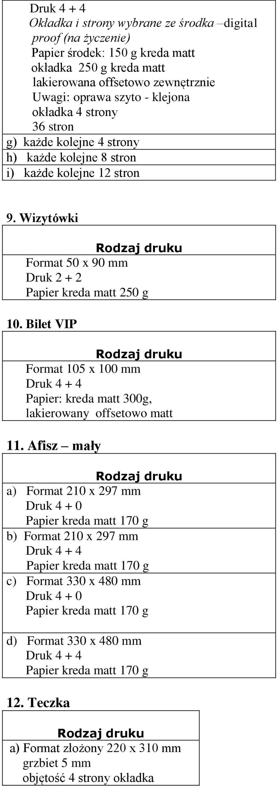 Wizytówki Format 50 x 90 mm Druk 2 + 2 Papier kreda matt 250 g 10. Bilet VIP Format 105 x 100 mm Papier: kreda matt 300g, lakierowany offsetowo matt 11.