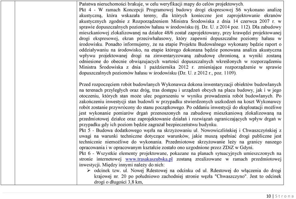 Rozporządzeniem Ministra Środowiska z dnia 14 czerwca 2007 r. w sprawie dopuszczalnych poziomów hałasu w środowisku (tj. Dz. U. z 2014 poz. 112).