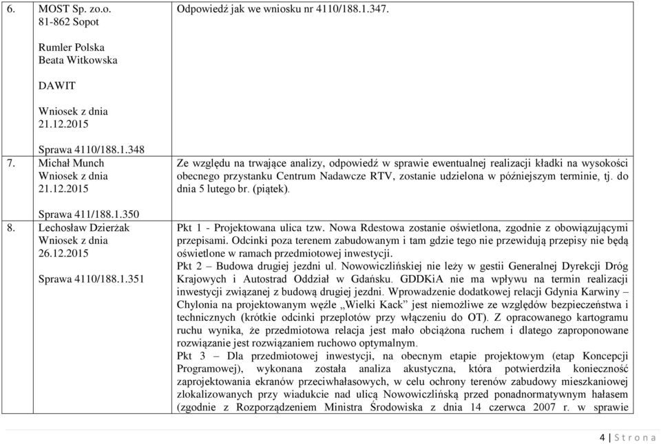 .2015 Sprawa 4110/188.1.351 Ze względu na trwające analizy, odpowiedź w sprawie ewentualnej realizacji kładki na wysokości obecnego przystanku Centrum Nadawcze RTV, zostanie udzielona w późniejszym terminie, tj.