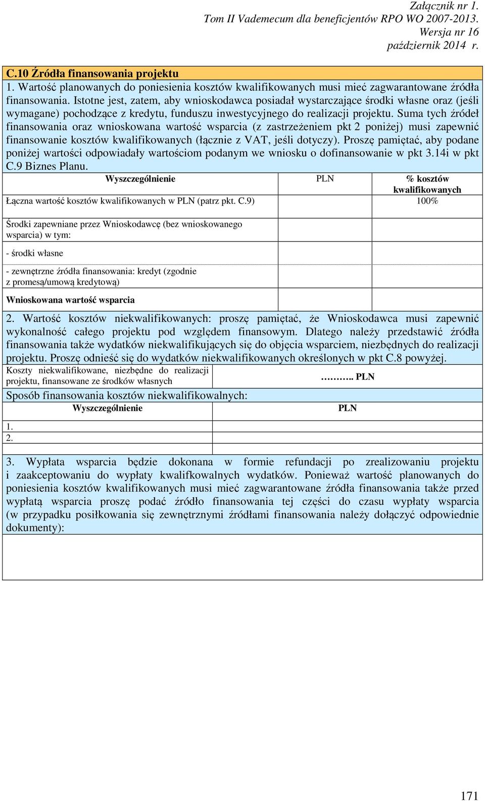 Suma tych źródeł finansowania oraz wnioskowana wartość wsparcia (z zastrzeżeniem pkt 2 poniżej) musi zapewnić finansowanie kosztów kwalifikowanych (łącznie z VAT, jeśli dotyczy).