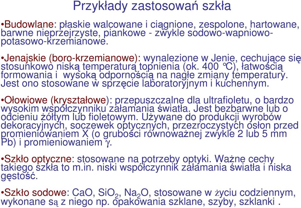 Jest ono stosowane w sprzęcie laboratoryjnym i kuchennym. Ołowiowe (kryształowe): przepuszczalne dla ultrafioletu, o bardzo wysokim współczynniku załamania światła.