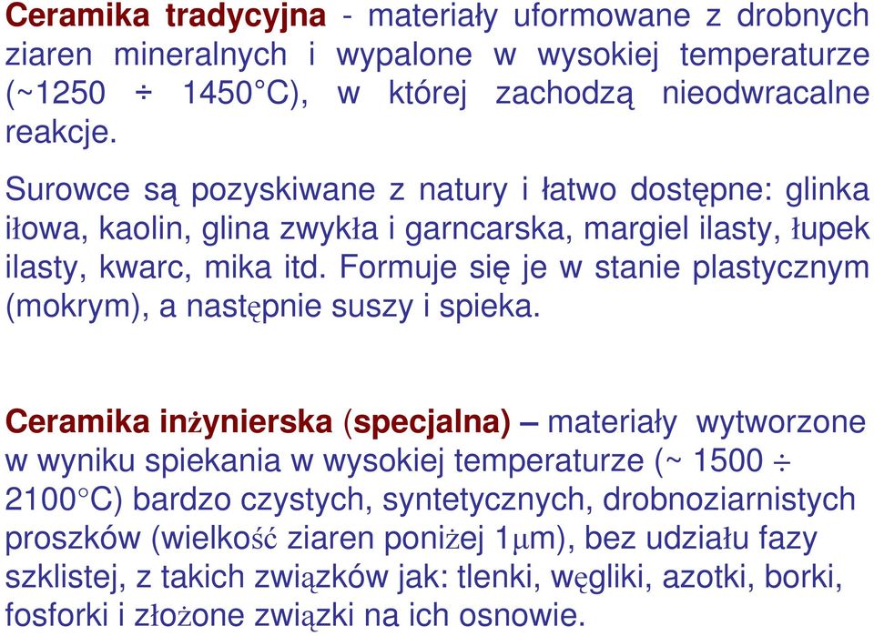 Formuje się je w stanie plastycznym (mokrym), a następnie suszy i spieka.