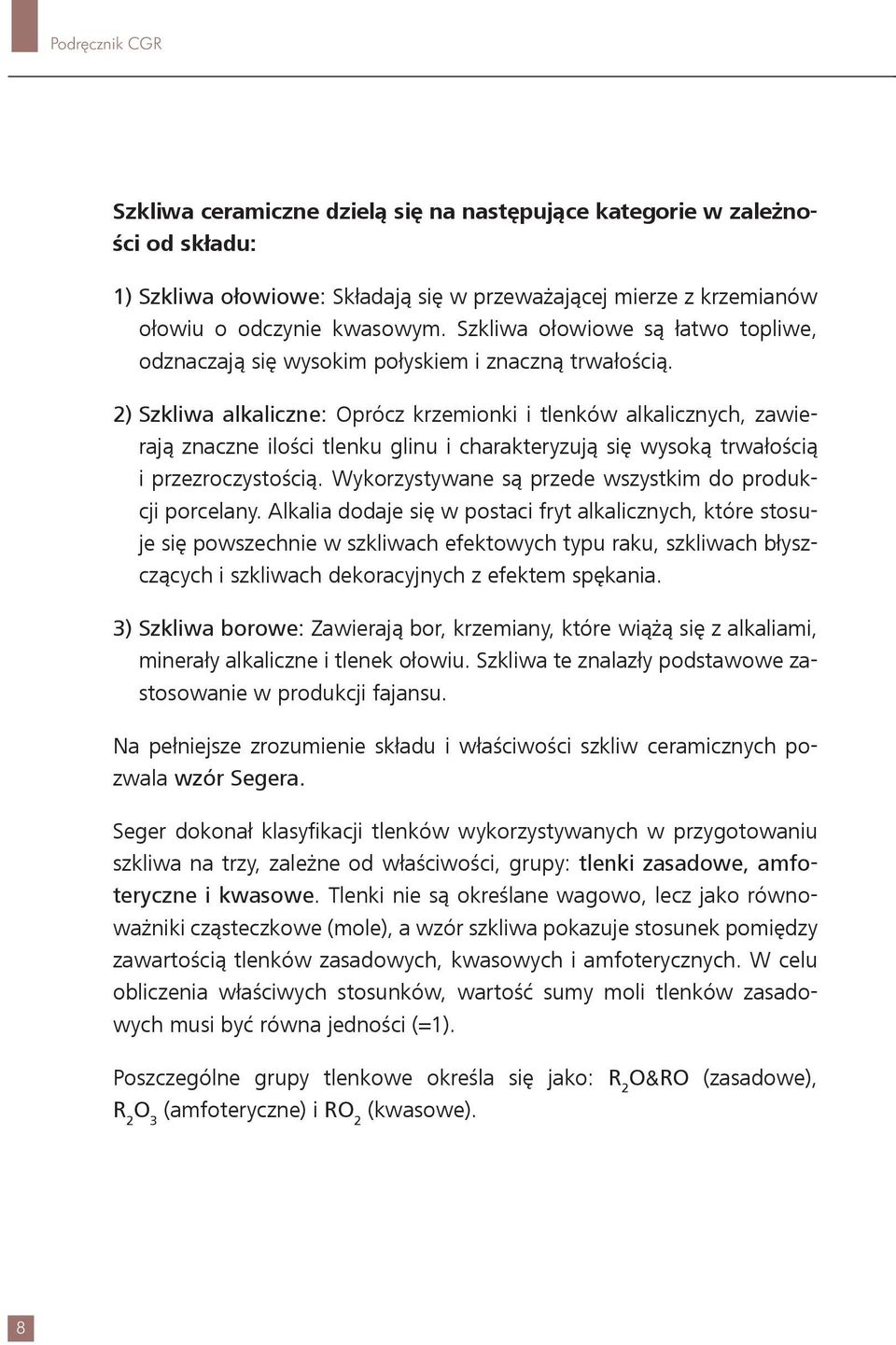 2) Szkliwa alkaliczne: Oprócz krzemionki i tlenków alkalicznych, zawieraj¹ znaczne iloœci tlenku glinu i charakteryzuj¹ siê wysok¹ trwa³oœci¹ i przezroczystoœci¹.