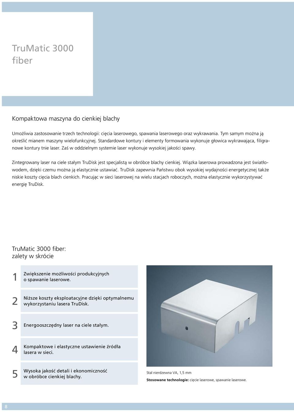 Zaś w oddzielnym systemie laser wykonuje wysokiej jakości spawy. Zintegrowany laser na ciele stałym TruDisk jest specjalistą w obróbce blachy cienkiej.