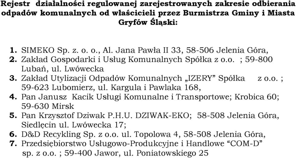 Kargula i Pawlaka 168, 4. Pan Janusz Kacik Usługi Komunalne i Transportowe; Krobica 60; 59-630 Mirsk 5. Pan Krzysztof Dziwak P.H.U. DZIWAK-EKO; 58-508 Jelenia Góra, Siedlęcin ul.