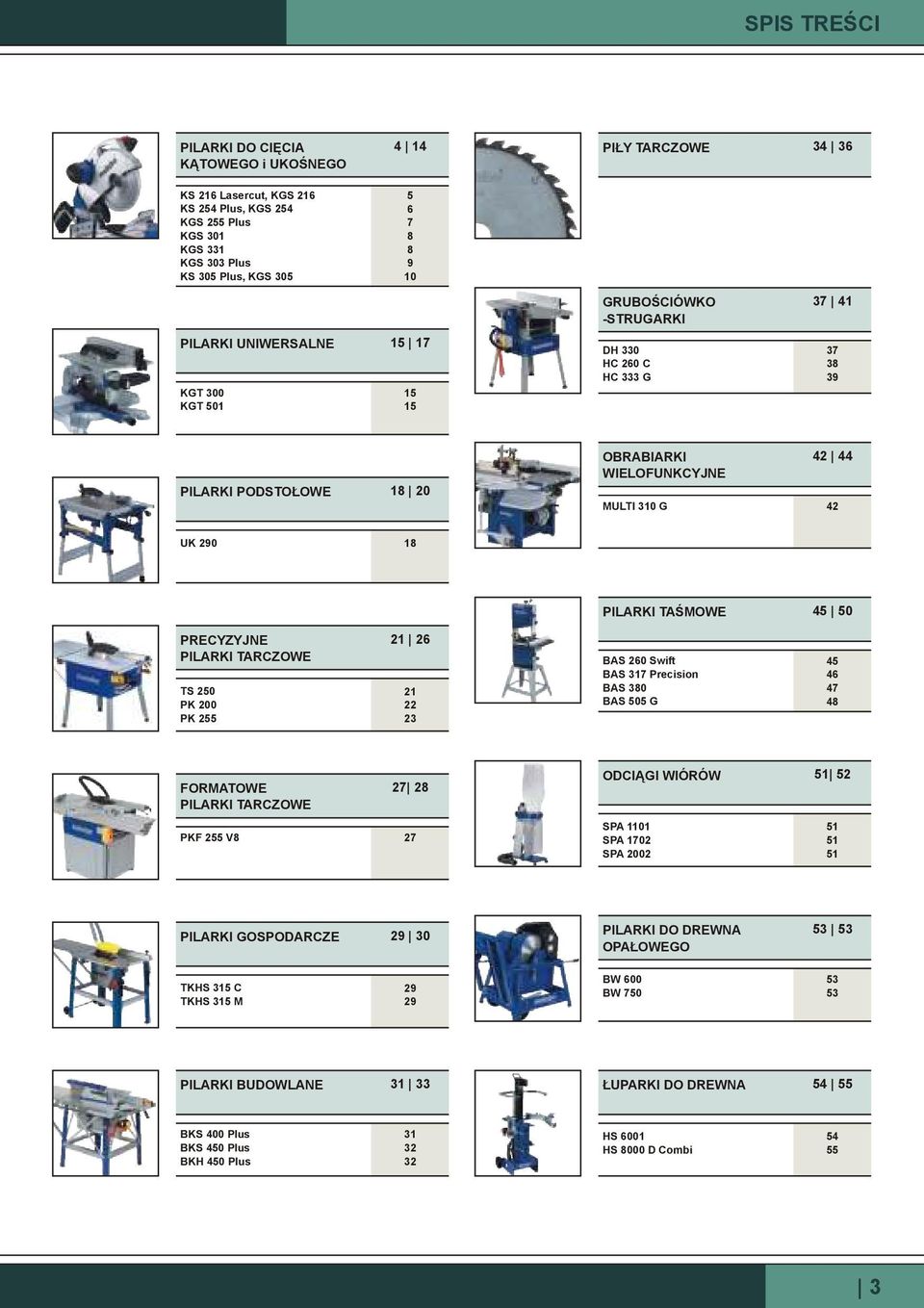 TAŚMOWE 45 50 PRECYZYJNE PILARKI TARCZOWE TS 250 PK 200 PK 255 21 26 21 22 23 BAS 260 Swift BAS 317 Precision BAS 380 BAS 505 G 45 46 47 48 FORMATOWE PILARKI TARCZOWE 27 28 PKF 255 V8 27 ODCIĄGI