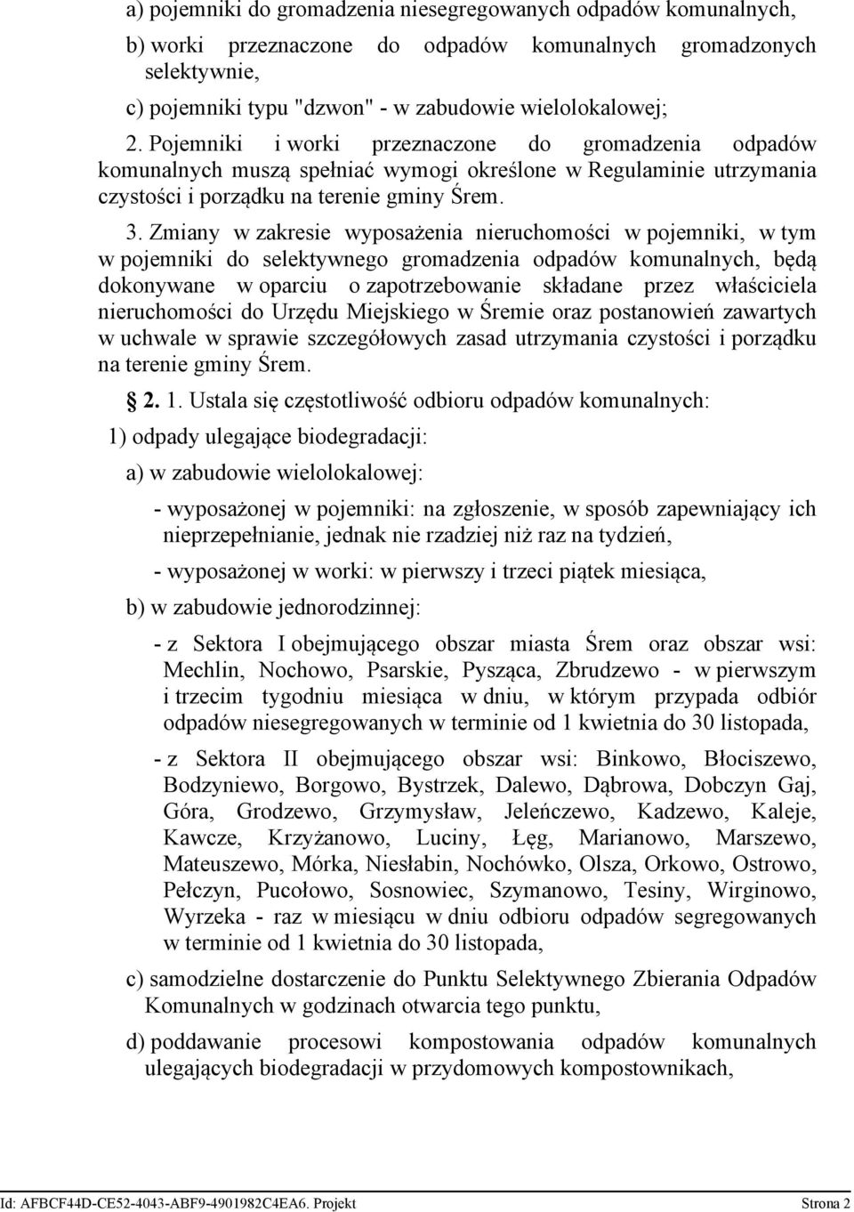 Zmiany w zakresie wyposażenia nieruchomości w pojemniki, w tym w pojemniki do selektywnego gromadzenia odpadów komunalnych, będą dokonywane w oparciu o zapotrzebowanie składane przez właściciela