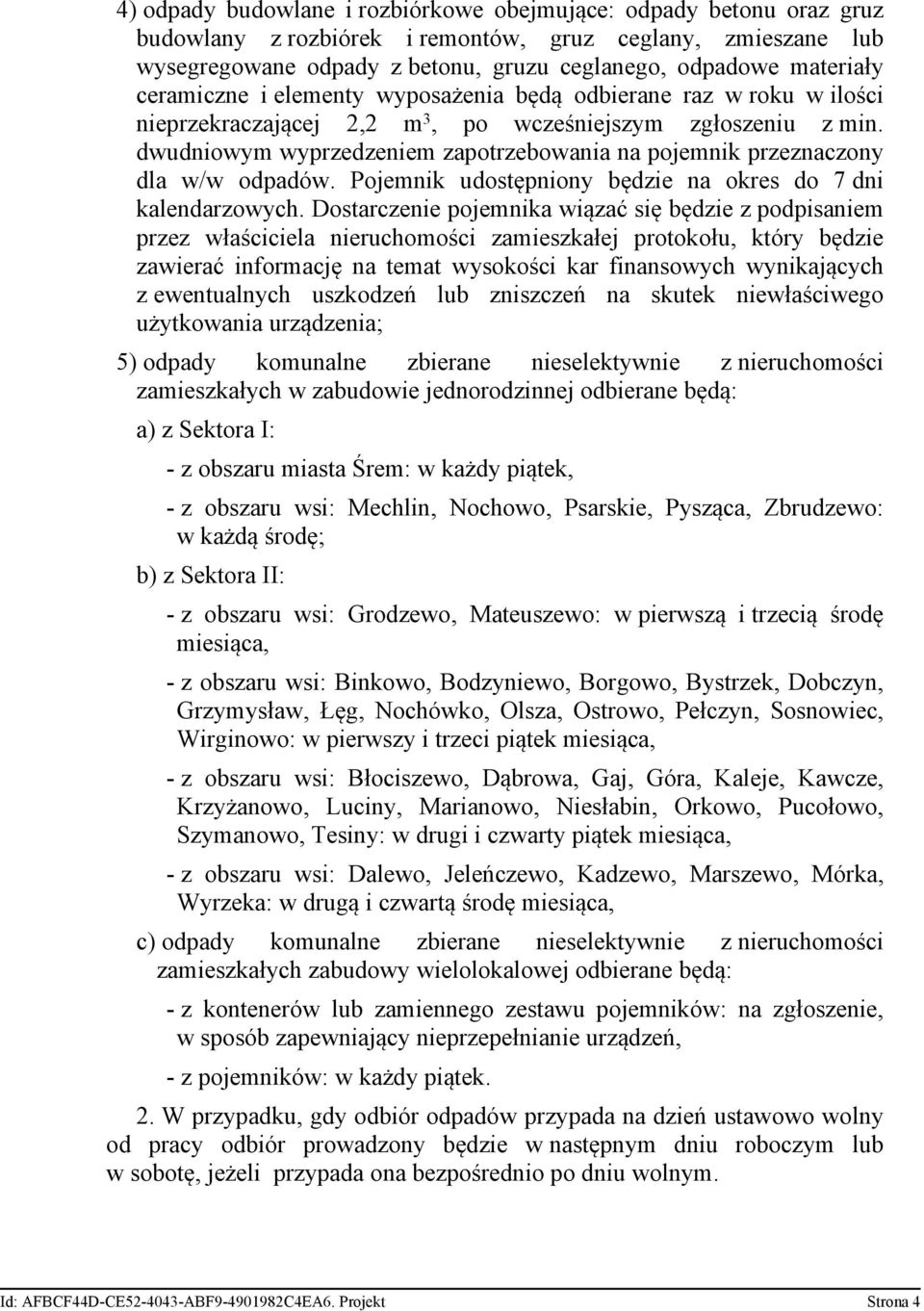 dwudniowym wyprzedzeniem zapotrzebowania na pojemnik przeznaczony dla w/w odpadów. Pojemnik udostępniony będzie na okres do 7 dni kalendarzowych.