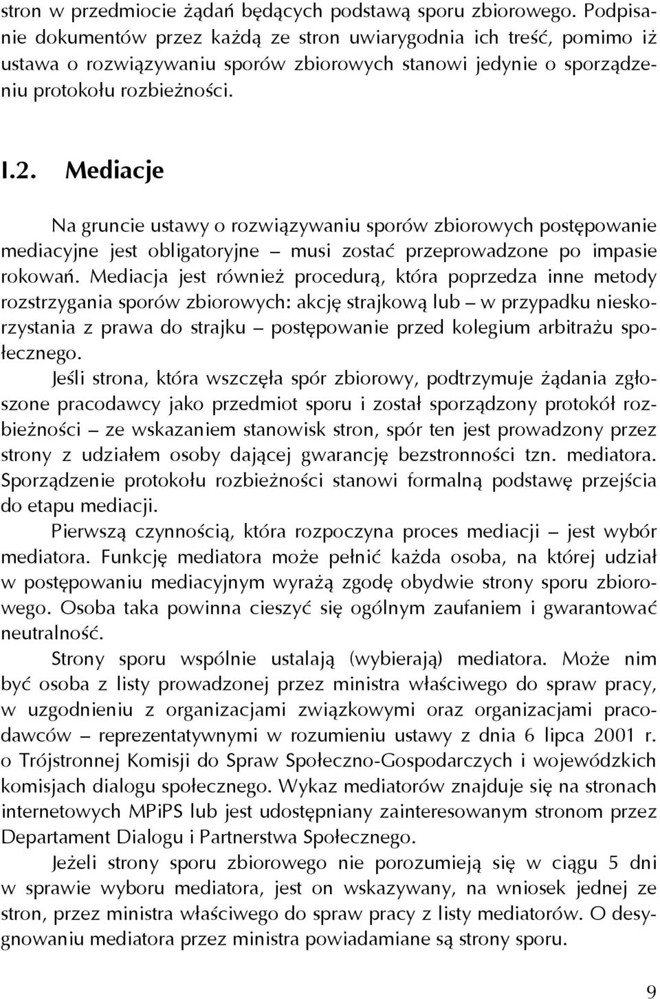 Mediacje Na gruncie ustawy o rozwiązywaniu sporów zbiorowych postępowanie mediacyjne jest obligatoryjne musi zostać przeprowadzone po impasie rokowań.