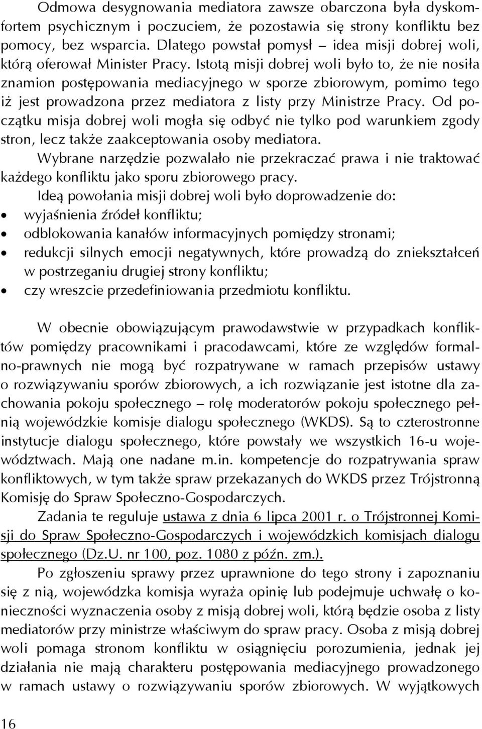 Istotą misji dobrej woli było to, że nie nosiła znamion postępowania mediacyjnego w sporze zbiorowym, pomimo tego iż jest prowadzona przez mediatora z listy przy Ministrze Pracy.