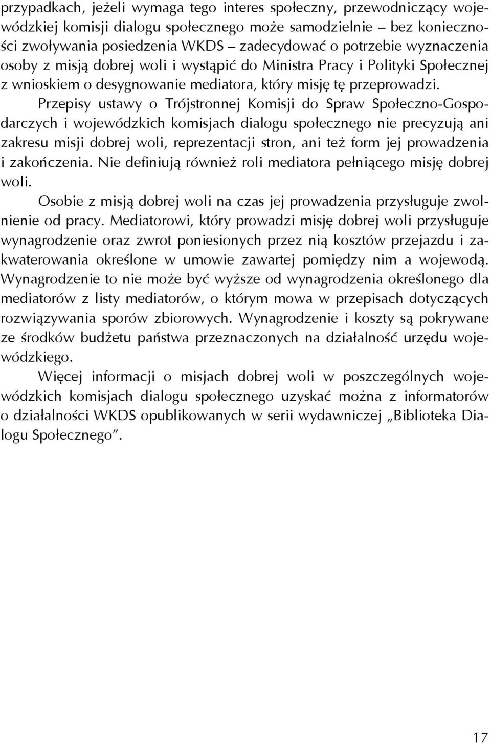 Przepisy ustawy o Trójstronnej Komisji do Spraw Społeczno-Gospodarczych i wojewódzkich komisjach dialogu społecznego nie precyzują ani zakresu misji dobrej woli, reprezentacji stron, ani też form jej