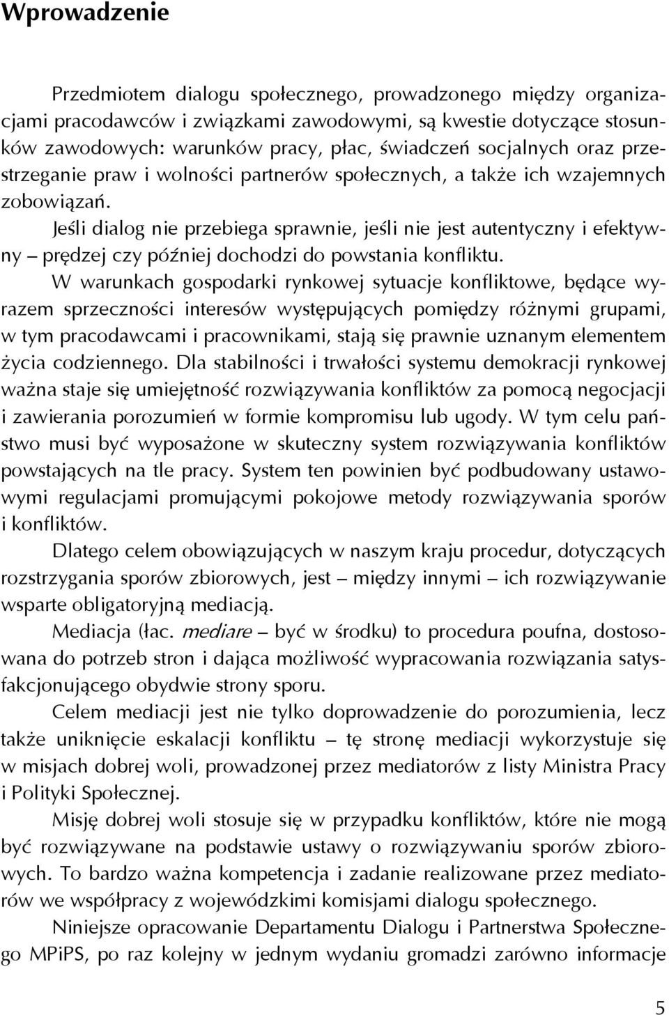 Jeśli dialog nie przebiega sprawnie, jeśli nie jest autentyczny i efektywny prędzej czy później dochodzi do powstania konfliktu.