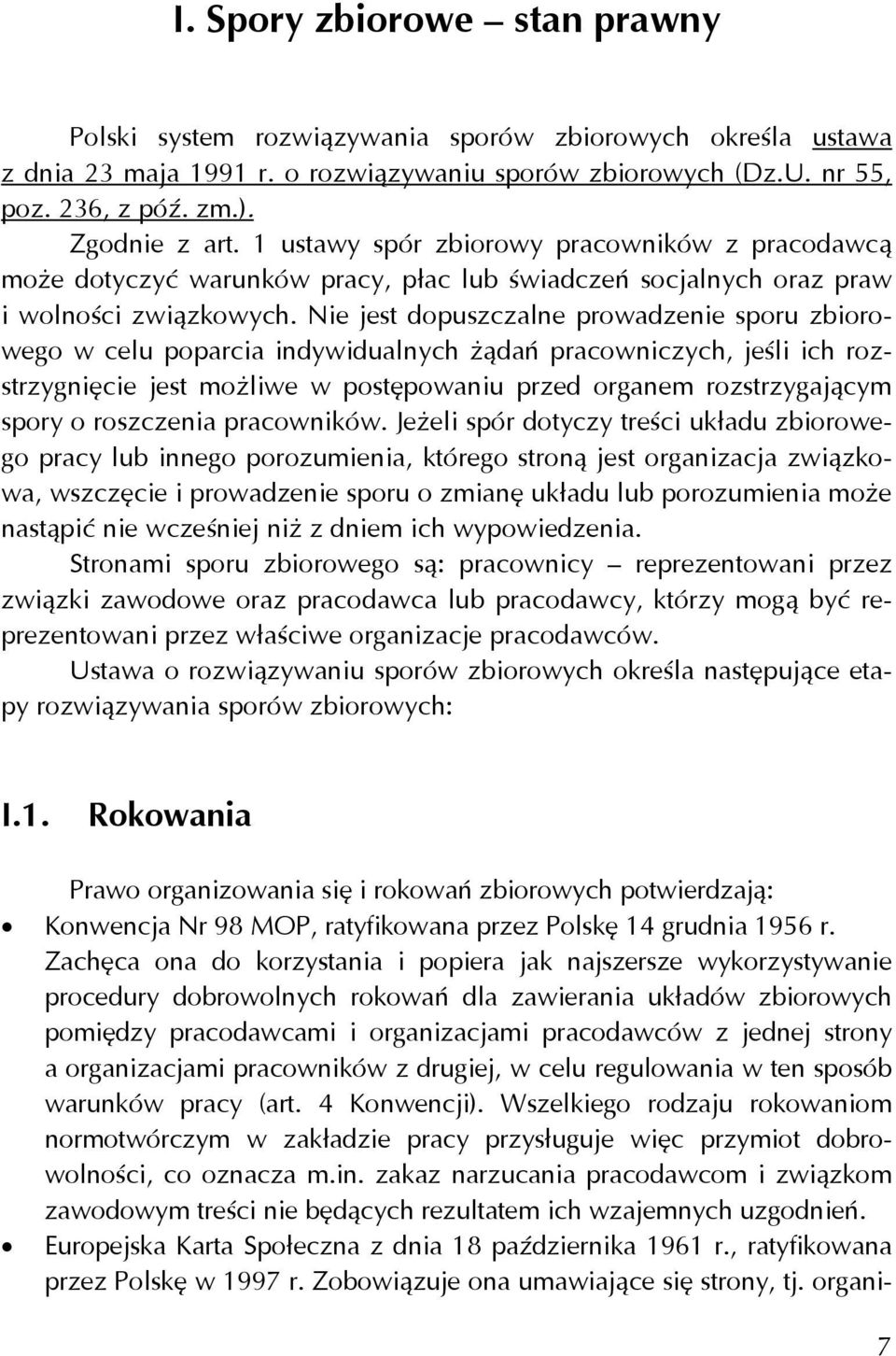 Nie jest dopuszczalne prowadzenie sporu zbiorowego w celu poparcia indywidualnych żądań pracowniczych, jeśli ich rozstrzygnięcie jest możliwe w postępowaniu przed organem rozstrzygającym spory o