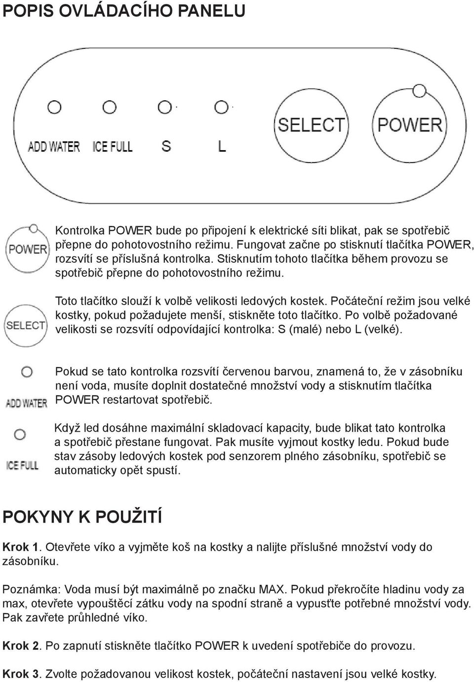 Toto tlačítko slouží k volbě velikosti ledových kostek. Počáteční režim jsou velké kostky, pokud požadujete menší, stiskněte toto tlačítko.