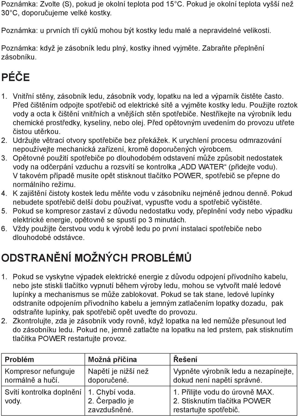 Vnitřní stěny, zásobník ledu, zásobník vody, lopatku na led a výparník čistěte často. Před čištěním odpojte spotřebič od elektrické sítě a vyjměte kostky ledu.