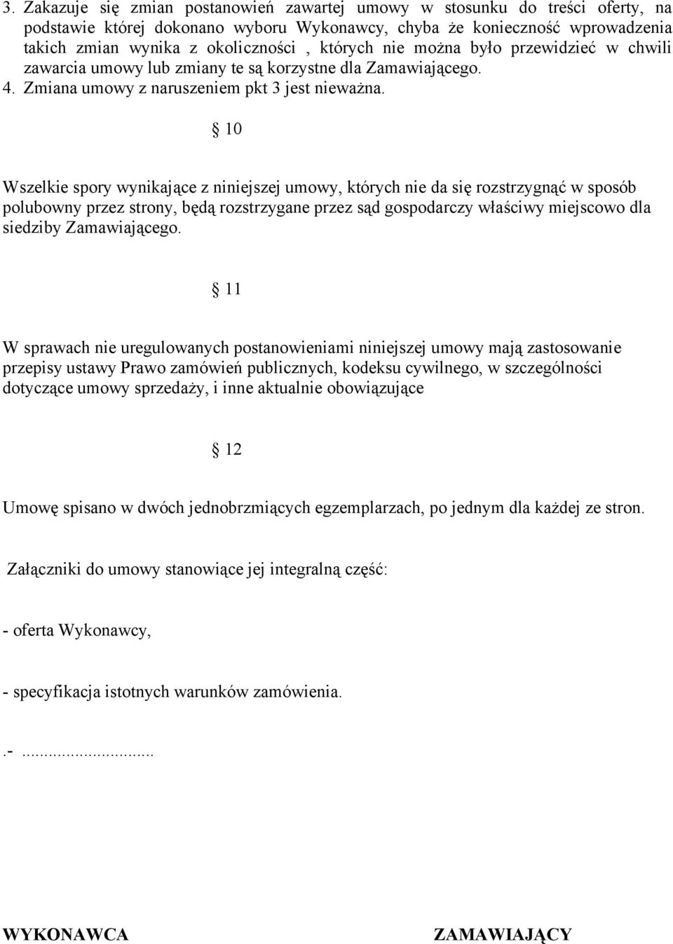 10 Wszelkie spory wynikające z niniejszej umowy, których nie da się rozstrzygnąć w sposób polubowny przez strony, będą rozstrzygane przez sąd gospodarczy właściwy miejscowo dla siedziby Zamawiającego.