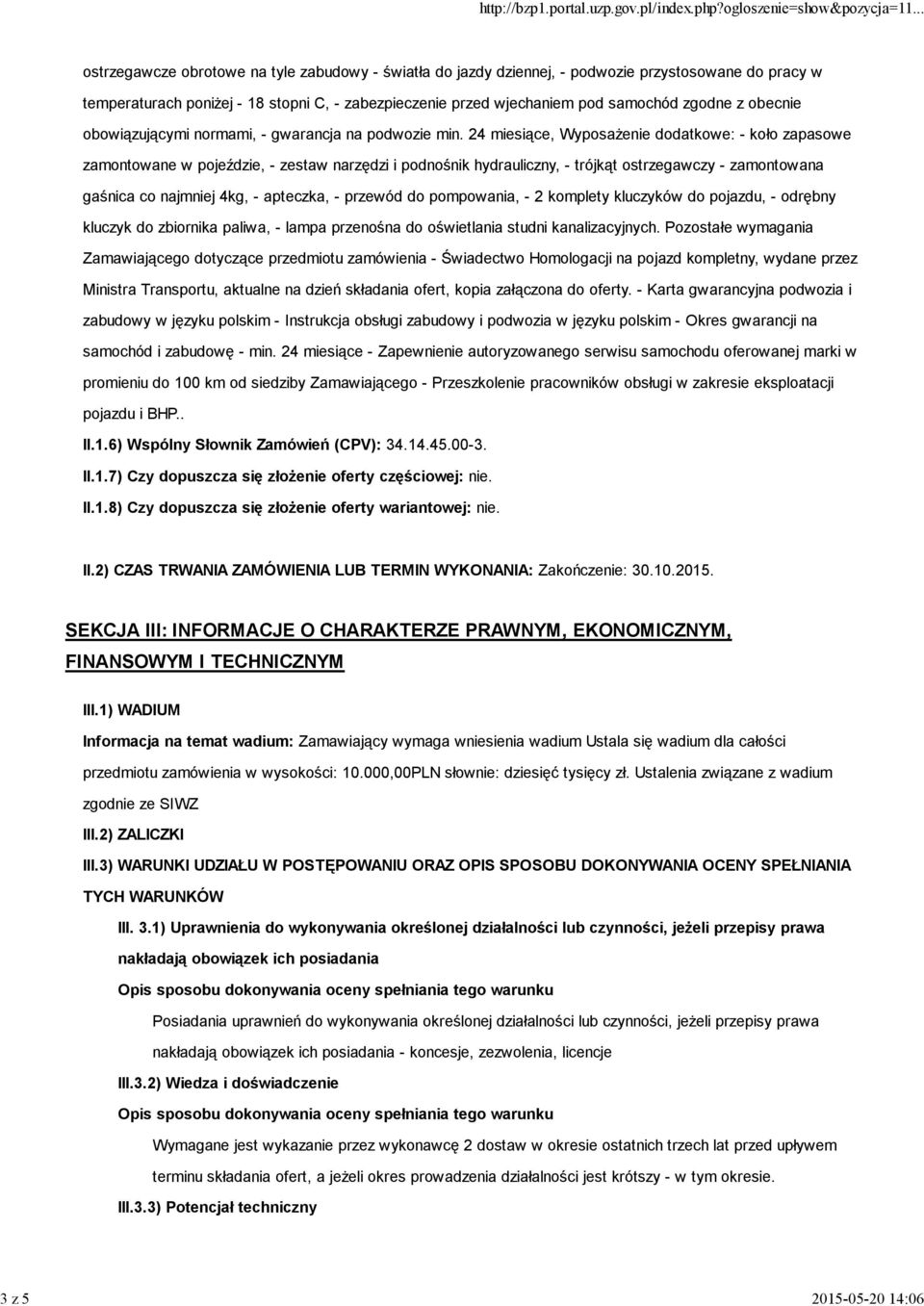 24 miesiące, Wyposażenie dodatkowe: - koło zapasowe zamontowane w pojeździe, - zestaw narzędzi i podnośnik hydrauliczny, - trójkąt ostrzegawczy - zamontowana gaśnica co najmniej 4kg, - apteczka, -