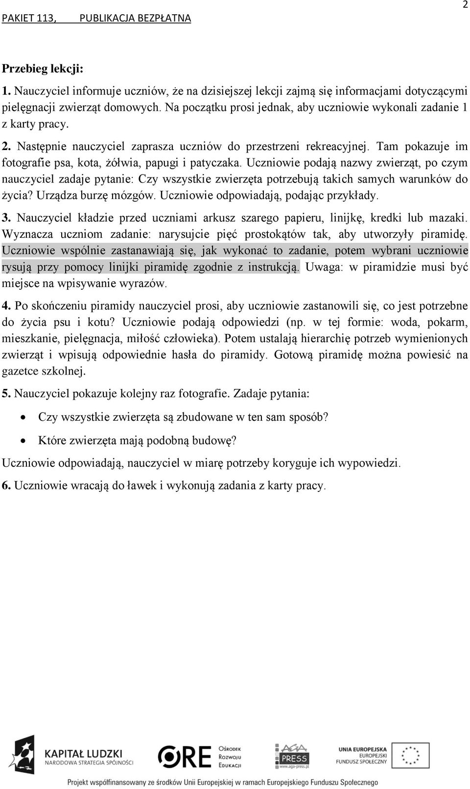 Uczniowie podają nazwy zwierząt, po czym nauczyciel zadaje pytanie: Czy wszystkie zwierzęta potrzebują takich samych warunków do życia? Urządza burzę mózgów. Uczniowie odpowiadają, podając przykłady.