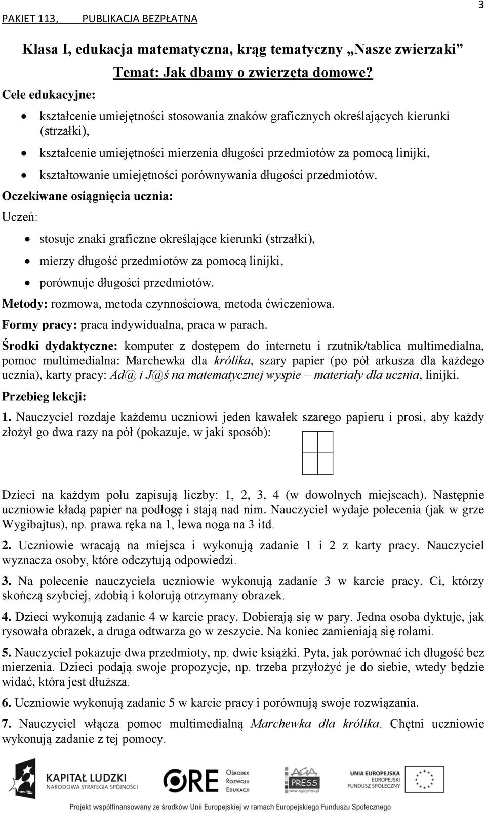 stosuje znaki graficzne określające kierunki (strzałki), mierzy długość przedmiotów za pomocą linijki, porównuje długości przedmiotów. Metody: rozmowa, metoda czynnościowa, metoda ćwiczeniowa.